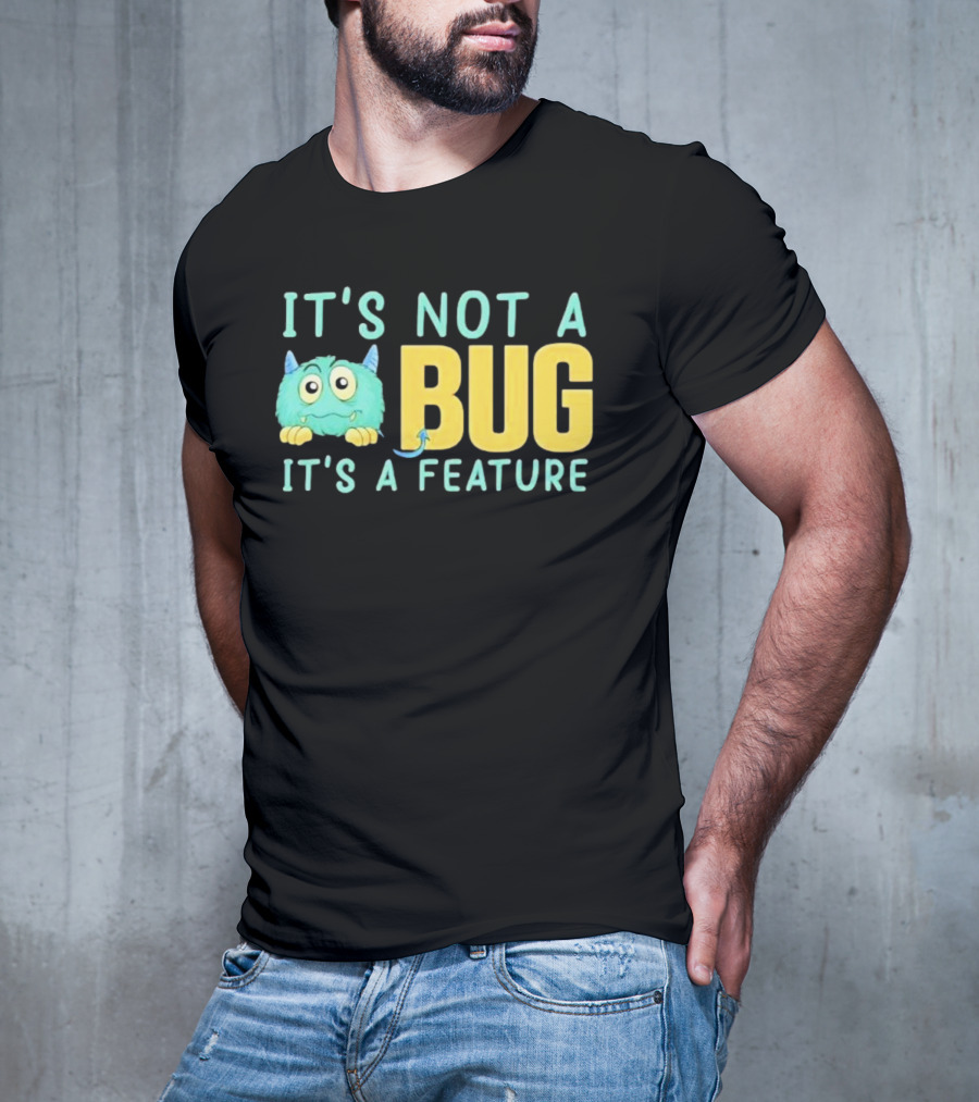 IT'S NOT A BUG IT'S A FEATURE Monster T-Shirt