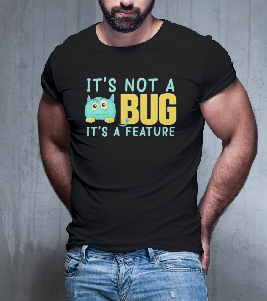 IT'S NOT A BUG IT'S A FEATURE Monster T-Shirt