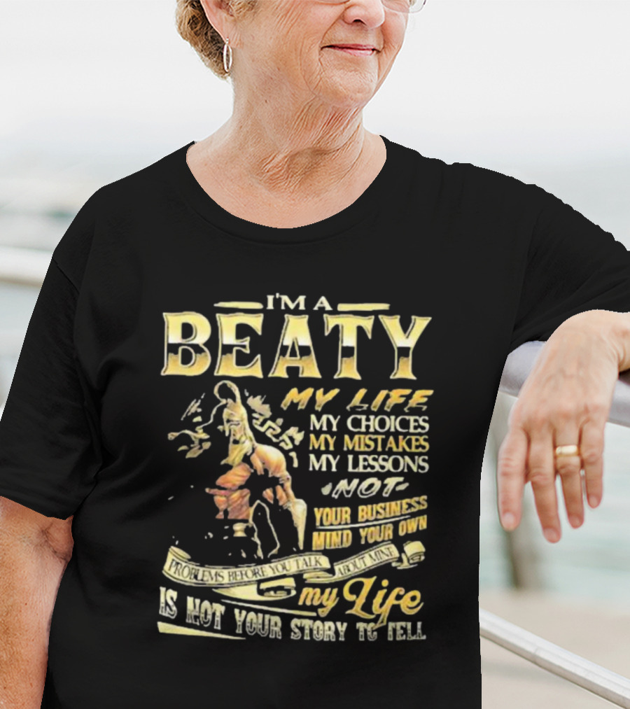 I’m A Beaty My Life My Choices My Mistakes My Lessons My Life Is Not Your Story To Tell T-Shirt
