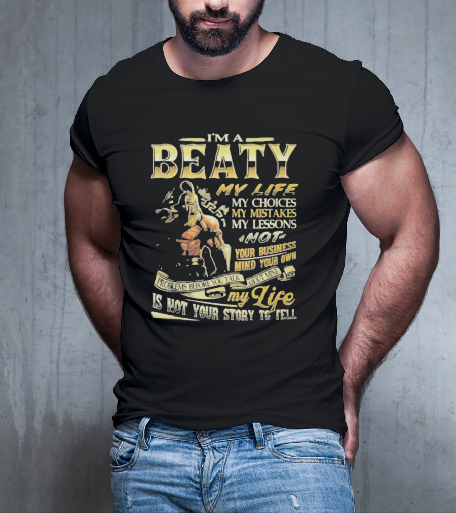 I’m A Beaty My Life My Choices My Mistakes My Lessons My Life Is Not Your Story To Tell T-Shirt