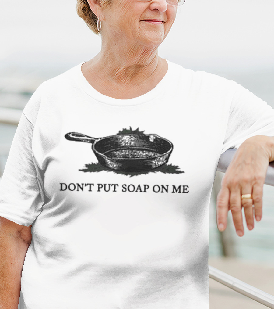 Middle Class Fancy Don’t Put Soap On Me Cast Iron Skillet T-Shirt