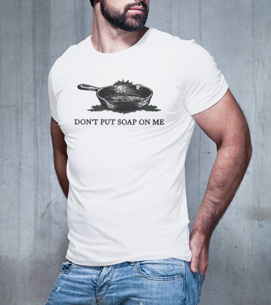 Middle Class Fancy Don’t Put Soap On Me Cast Iron Skillet T-Shirt