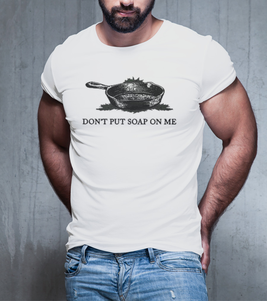 Middle Class Fancy Don’t Put Soap On Me Cast Iron Skillet T-Shirt