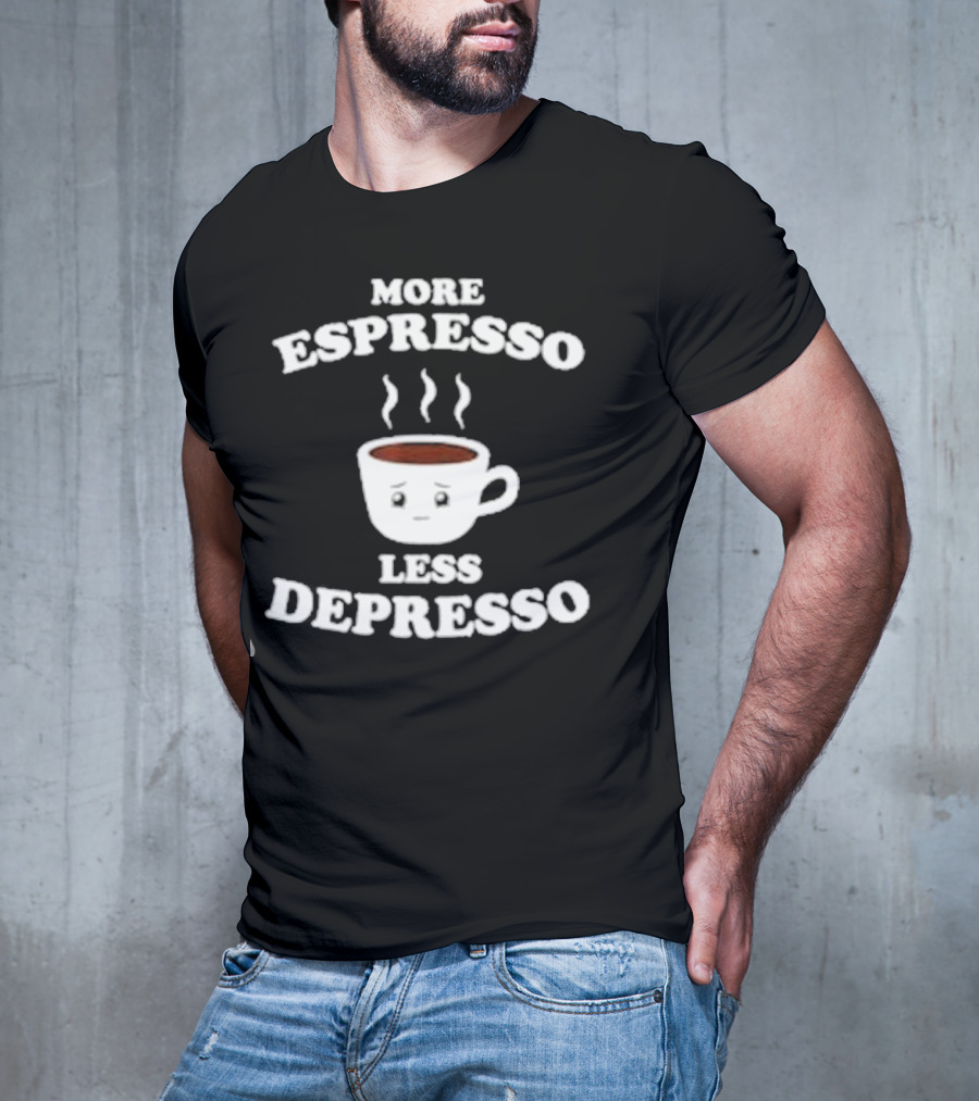 More Espresso Less Depresso Coffee Cup With Steam And Face T-Shirt