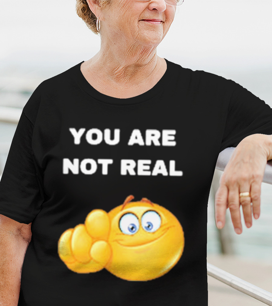 YOU ARE NOT REAL Smiling Emoji Pointing Finger T-Shirt
