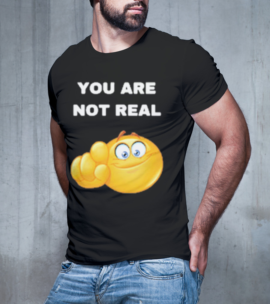 YOU ARE NOT REAL Smiling Emoji Pointing Finger T-Shirt