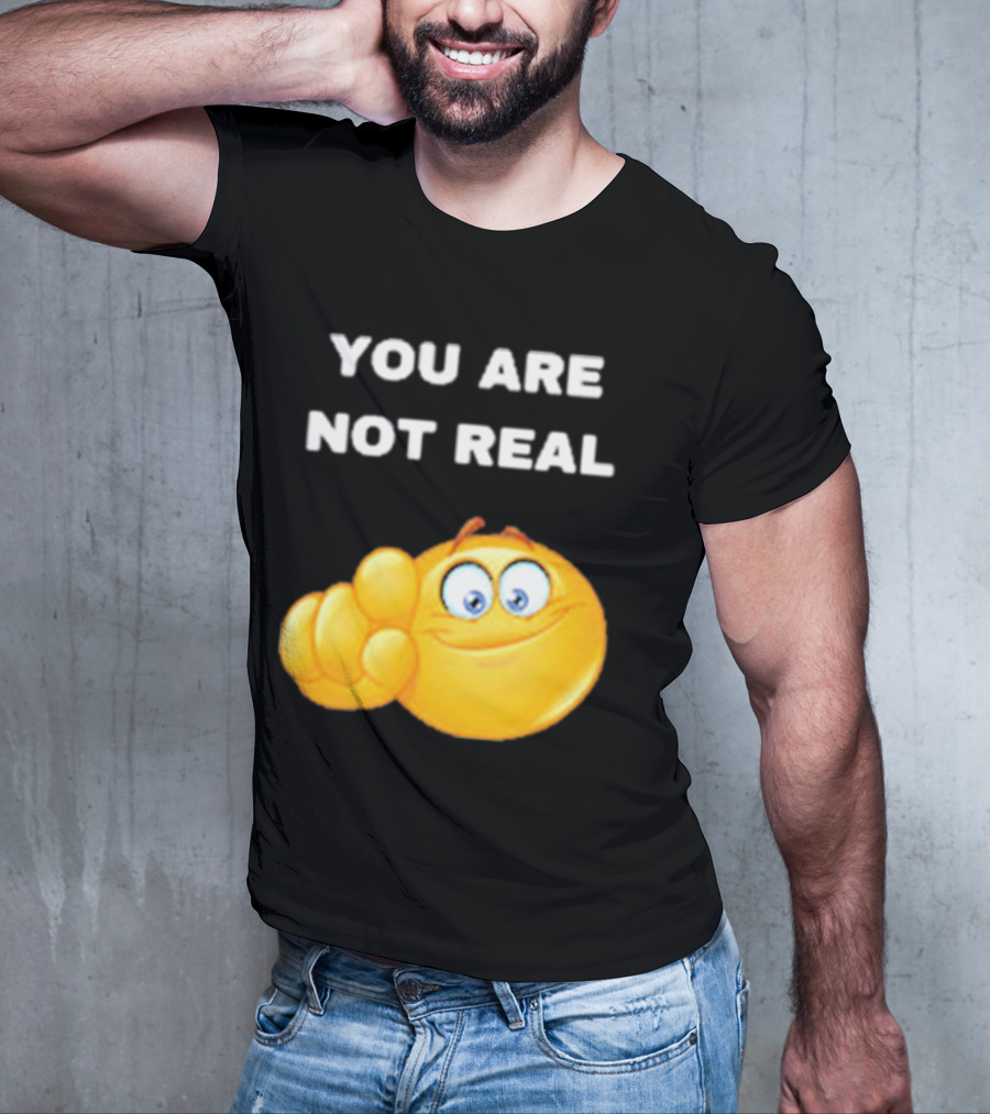 YOU ARE NOT REAL Smiling Emoji Pointing Finger T-Shirt
