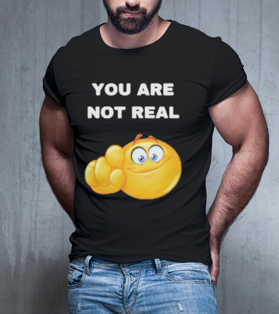 YOU ARE NOT REAL Smiling Emoji Pointing Finger T-Shirt