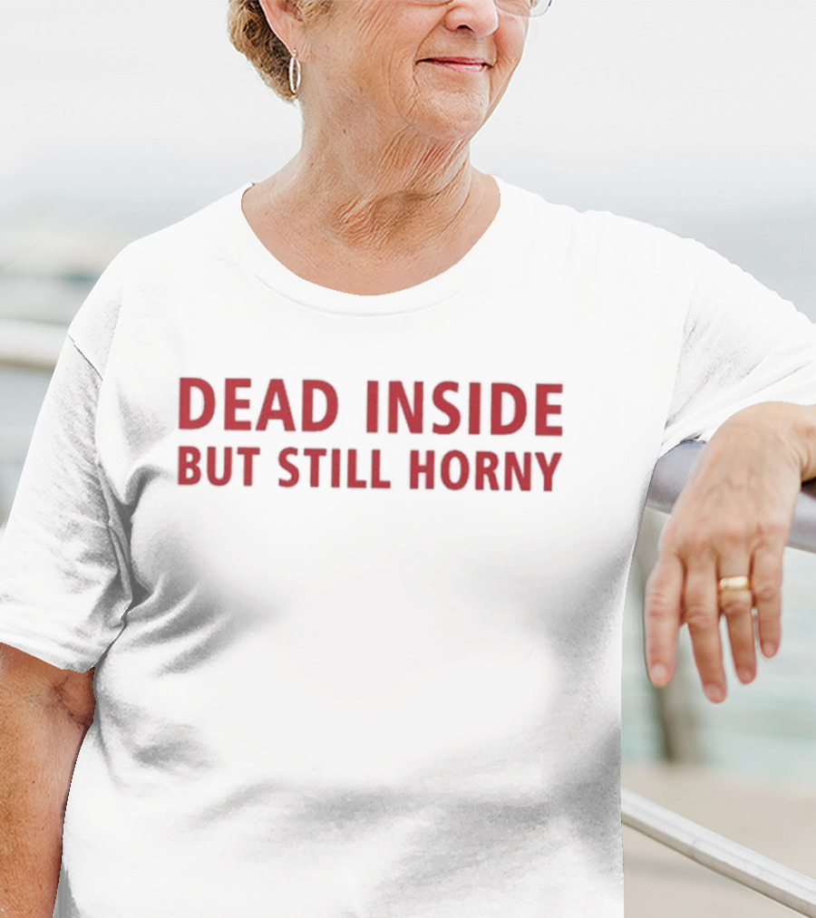 Dead Inside But Still Horny Bold Red Textquote T-Shirt