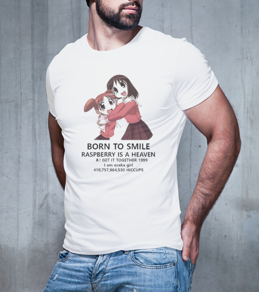 BORN TO SMILE RASPBERRY IS A HEAVEN I GET IT TOGETHER 1999 I Am Osaka Girl 410,757,864,530 HICCUPS T-Shirt