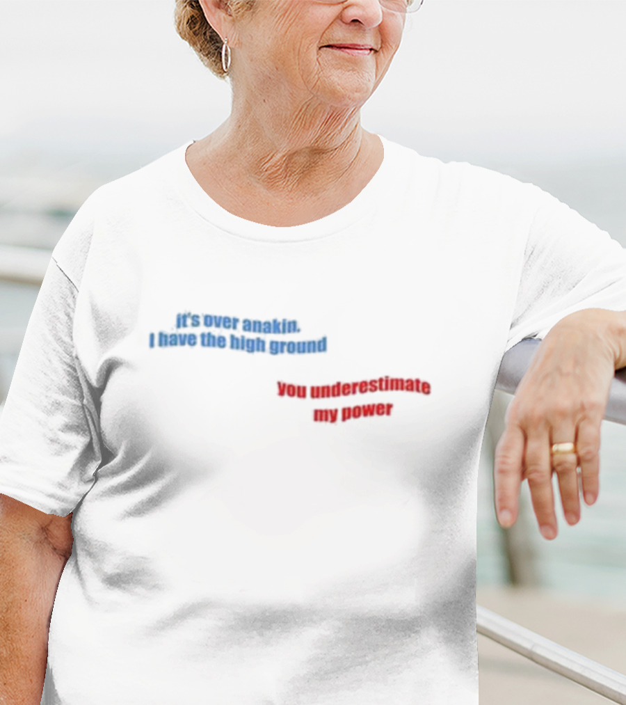 Emkenobi Em It’s Over Anakin I Have The High Ground You Underestimate My Power T-Shirt