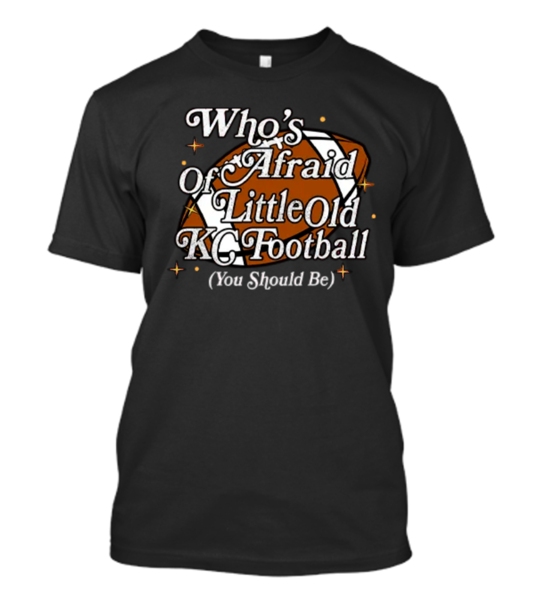 Who’s Afraid Of Little Old KC Football You Should Be Football T-Shirt