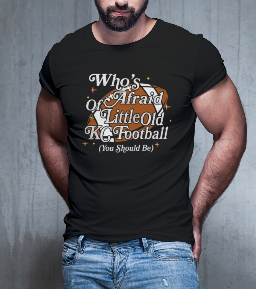 Who’s Afraid Of Little Old KC Football You Should Be Football T-Shirt