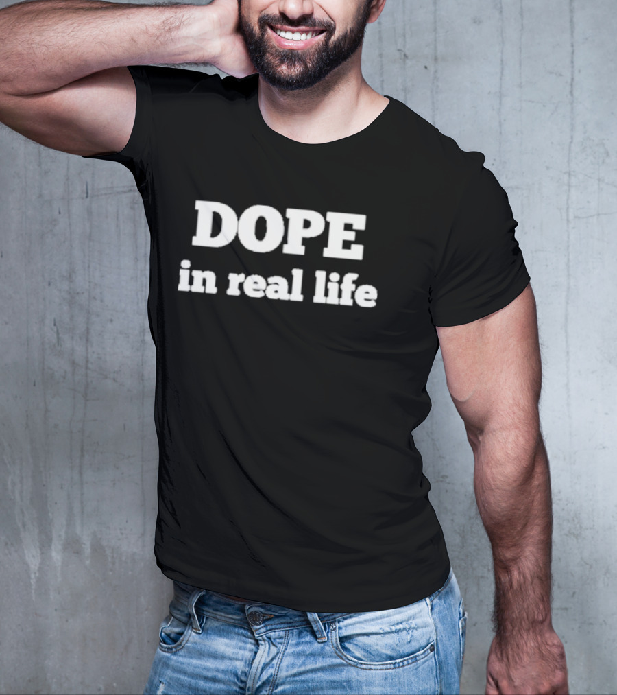 DOPE In Real Life T-Shirt