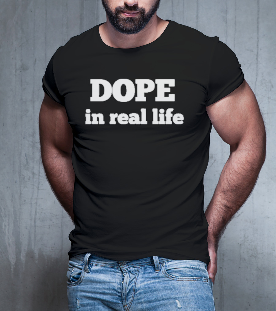 DOPE In Real Life T-Shirt