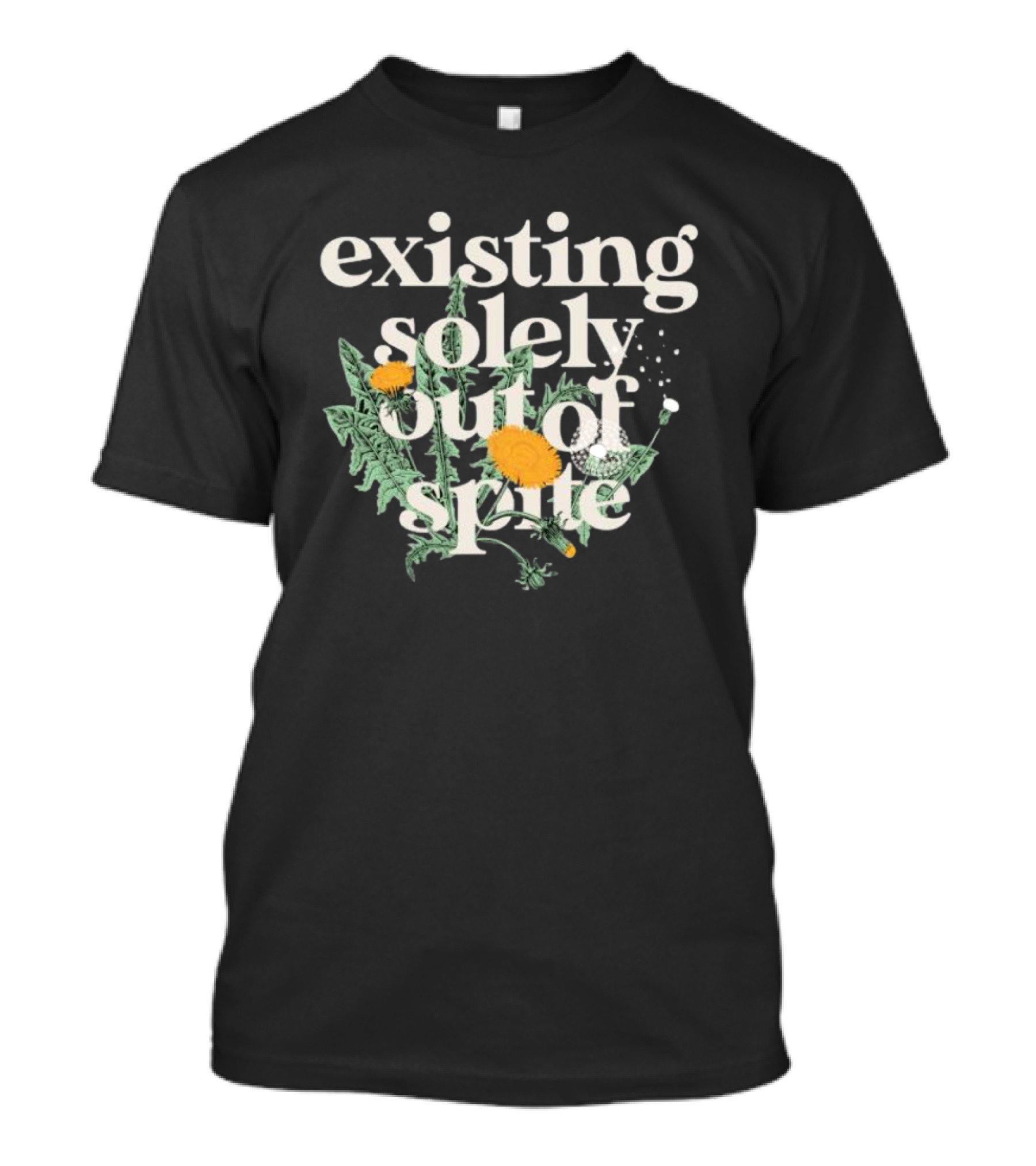 Existing Solely Out Of Spite Flower Dandelion T-Shirt
