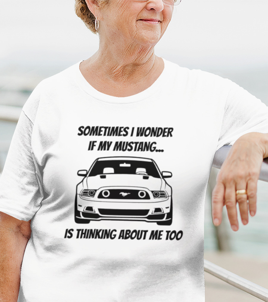 Ford Mustang Car Sometimes I Wonder If My Mustang Is Thinking About Me Too T-Shirt