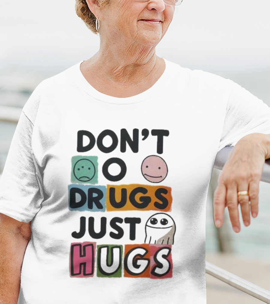DON’T Worry Be Happy DRUGS JUST HUGS T-Shirt