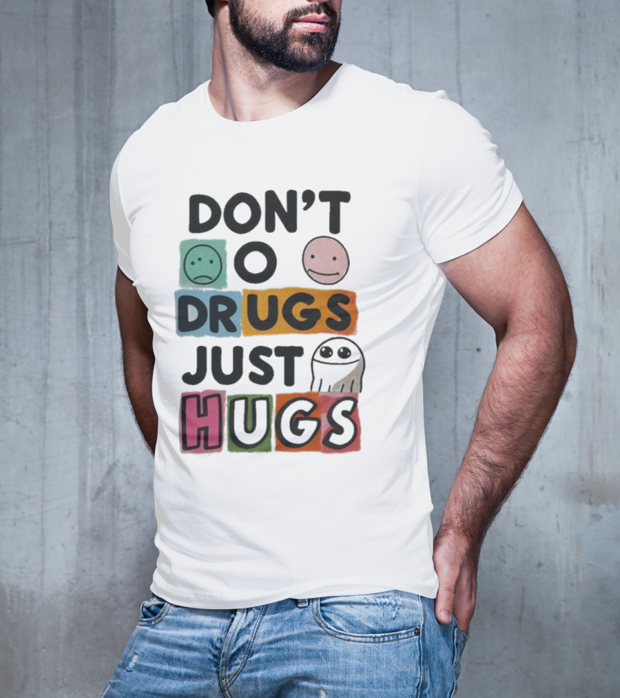 DON’T Worry Be Happy DRUGS JUST HUGS T-Shirt
