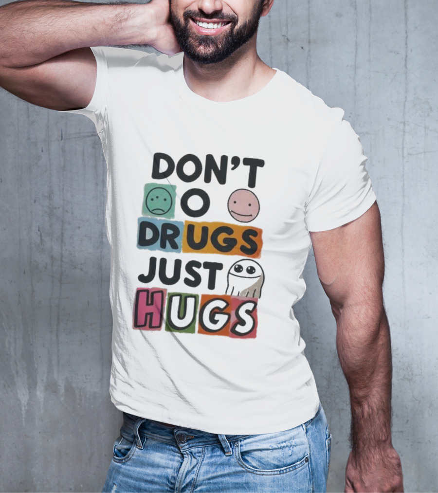 DON’T Worry Be Happy DRUGS JUST HUGS T-Shirt