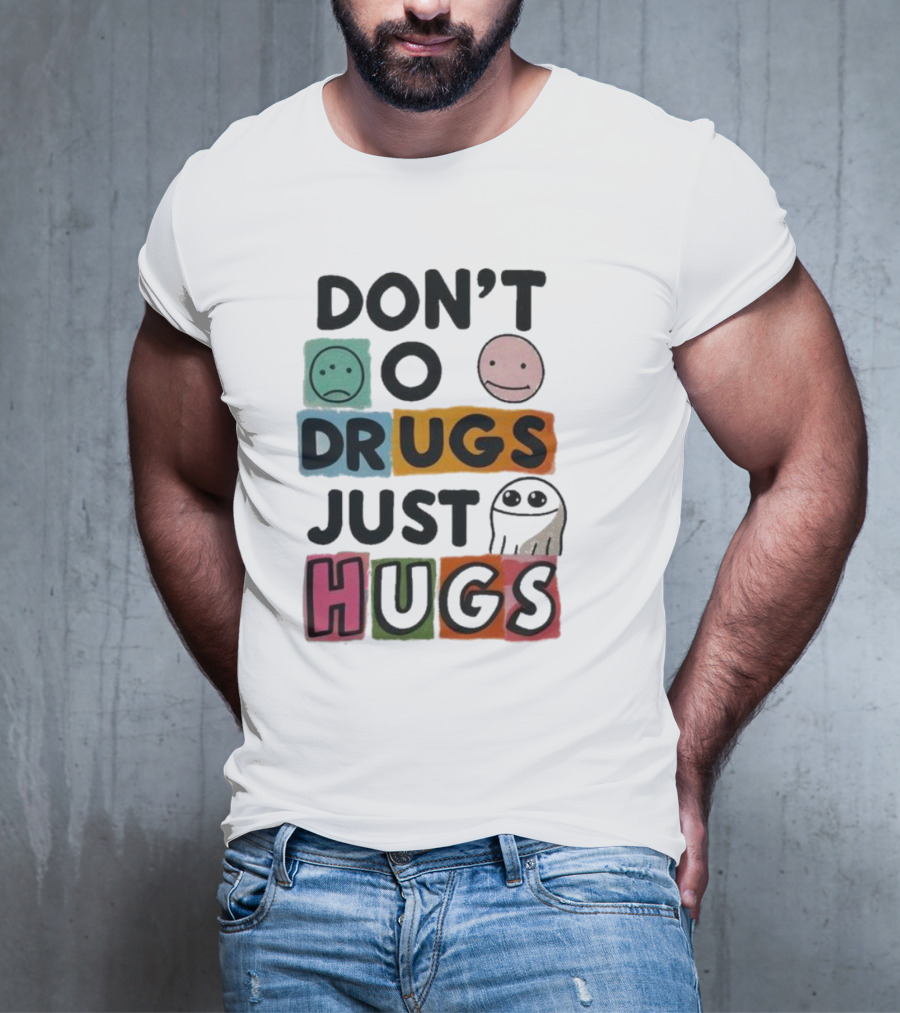 DON’T Worry Be Happy DRUGS JUST HUGS T-Shirt