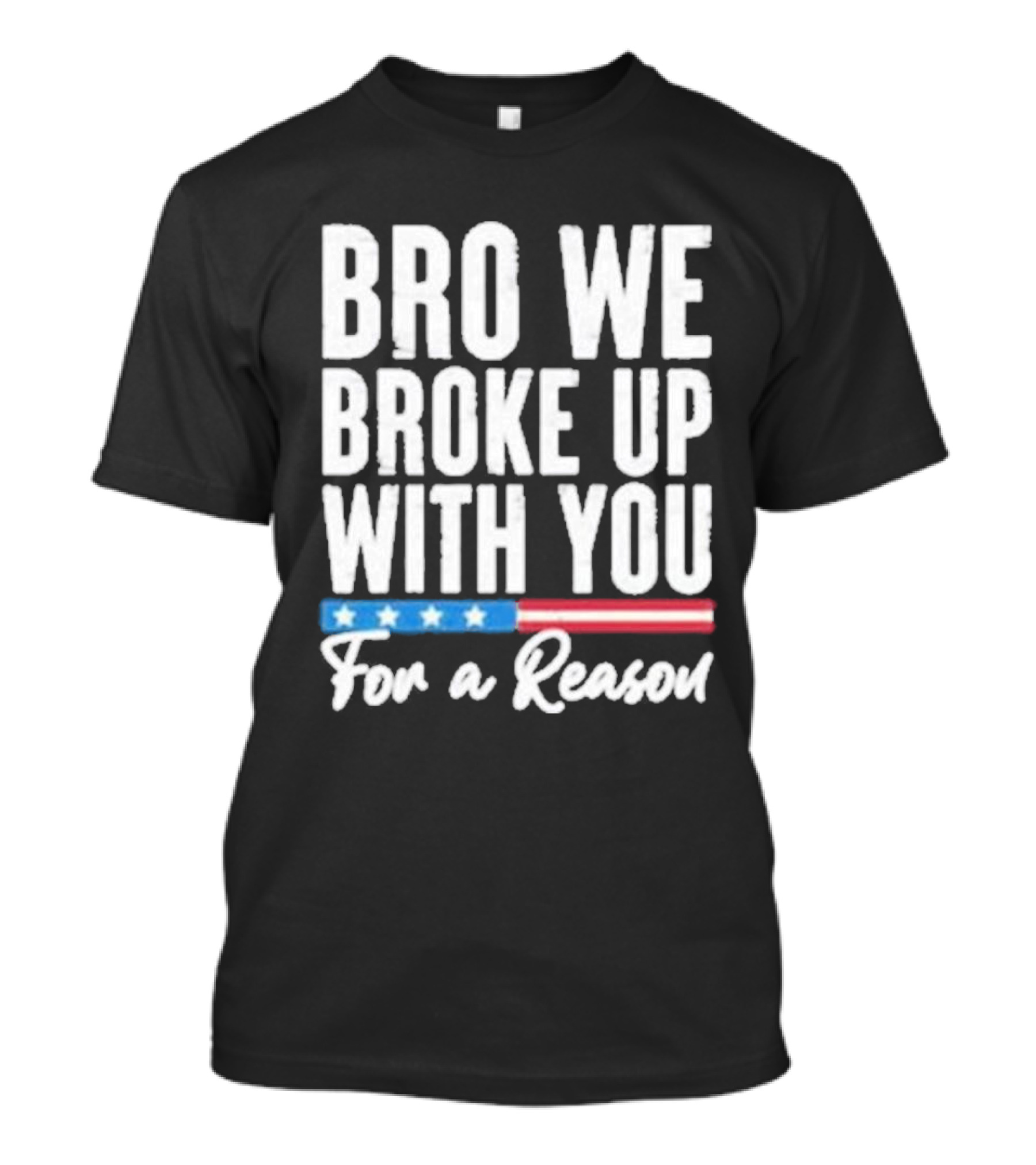 Bro We Broke Up With You For A Reason Stars And Stripes Motif T-Shirt