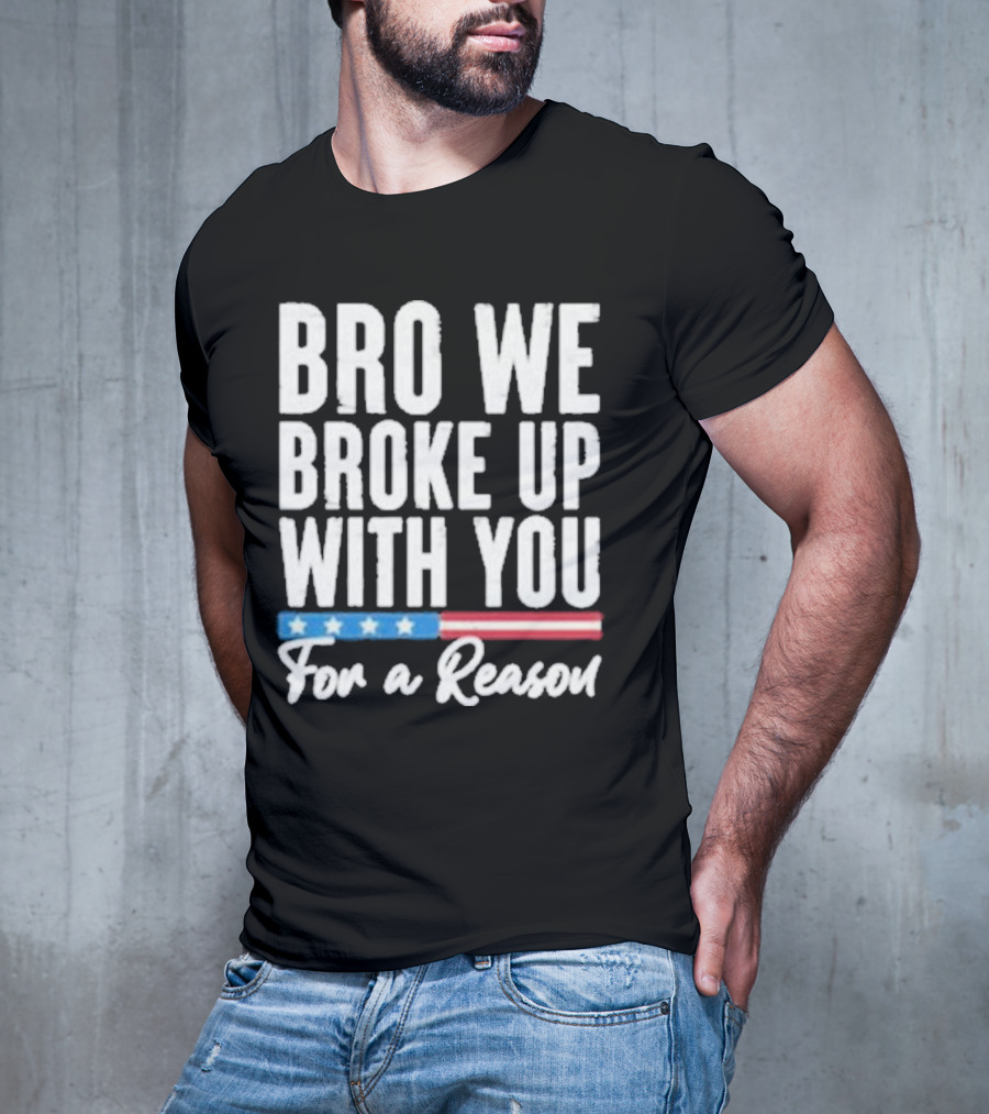 Bro We Broke Up With You For A Reason Stars And Stripes Motif T-Shirt