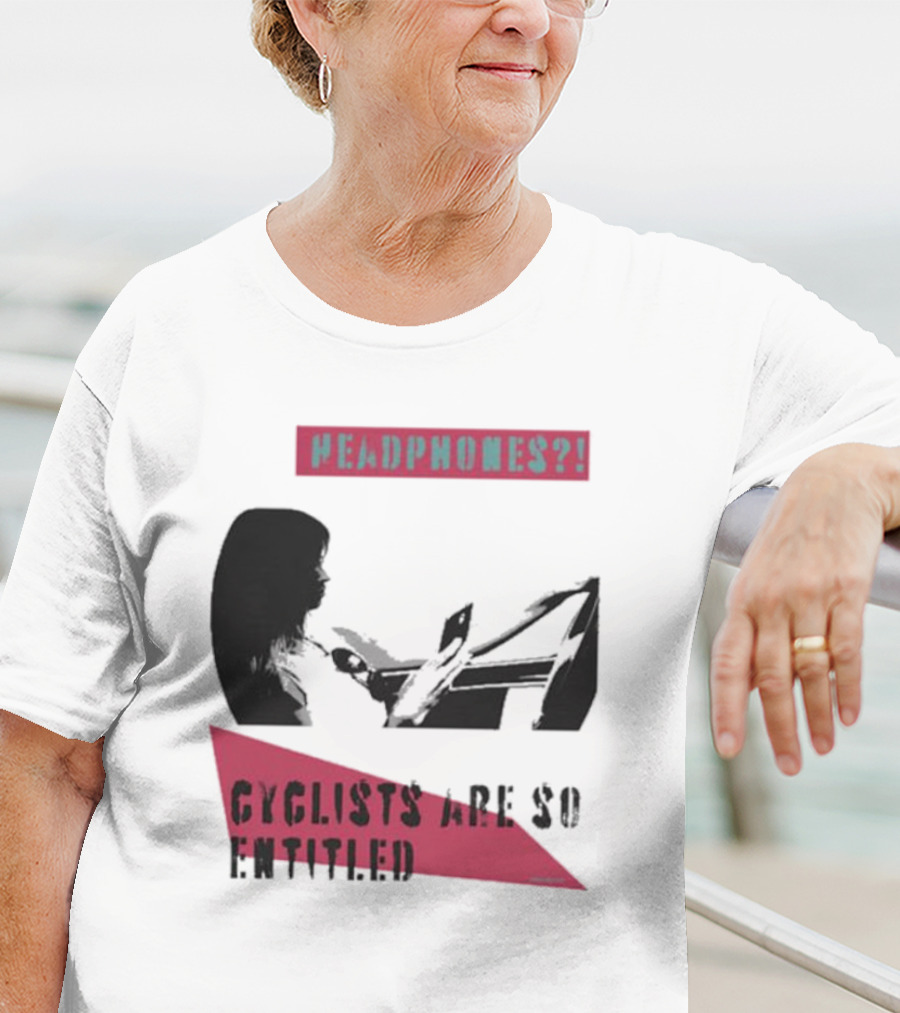Headphones? Cyclists Are So Entitled T-Shirt