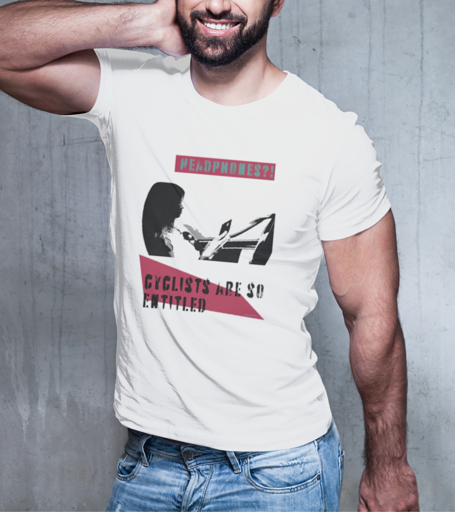 Headphones? Cyclists Are So Entitled T-Shirt