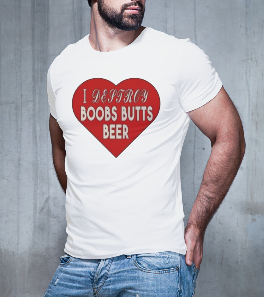 I Destroy Boobs Butts Beer Heart T-Shirt