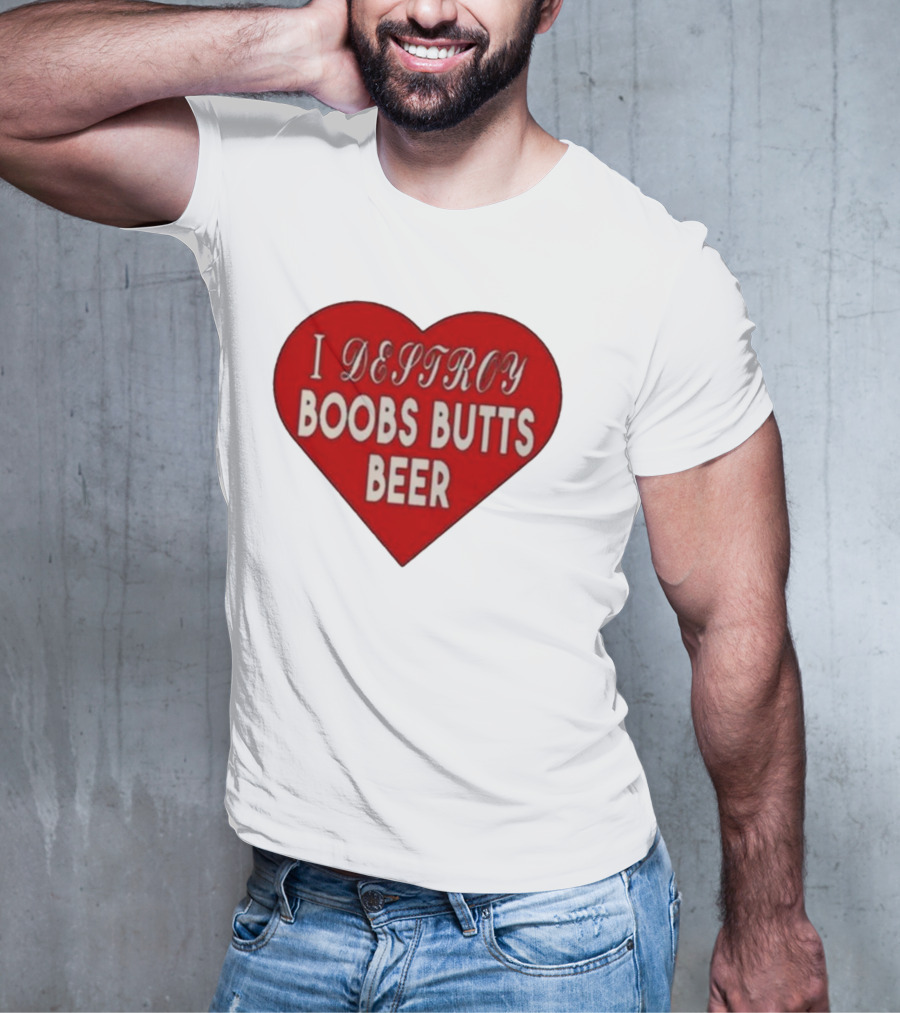 I Destroy Boobs Butts Beer Heart T-Shirt