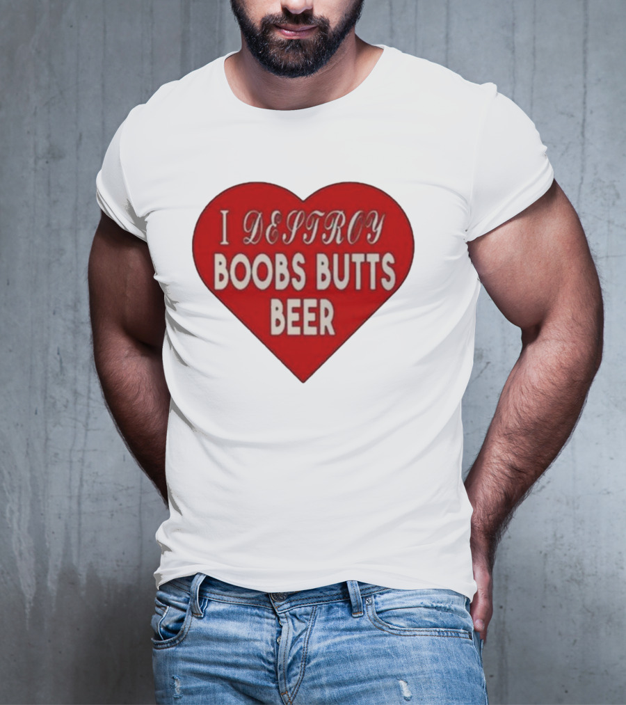I Destroy Boobs Butts Beer Heart T-Shirt