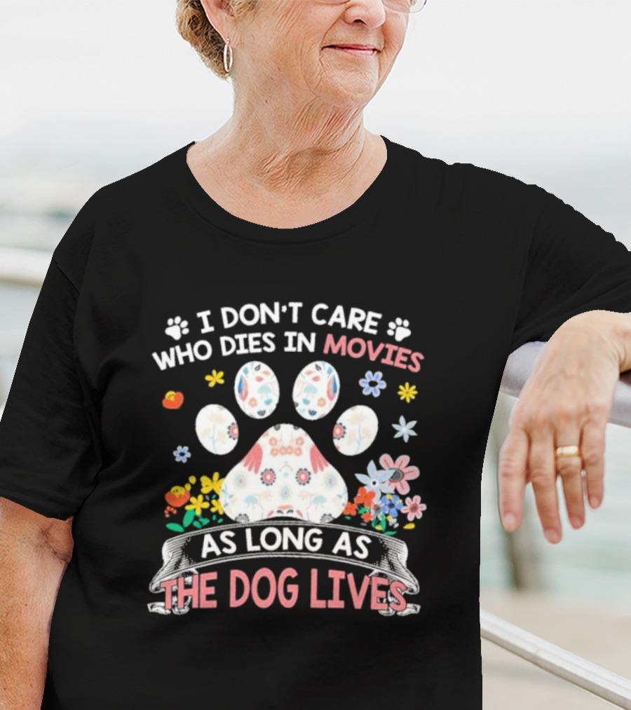 I Don’t Care Who Dies In Movies As Long As The Dog Lives Paw Flowers T-Shirt