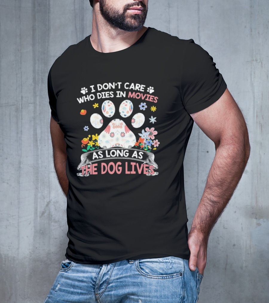I Don’t Care Who Dies In Movies As Long As The Dog Lives Paw Flowers T-Shirt
