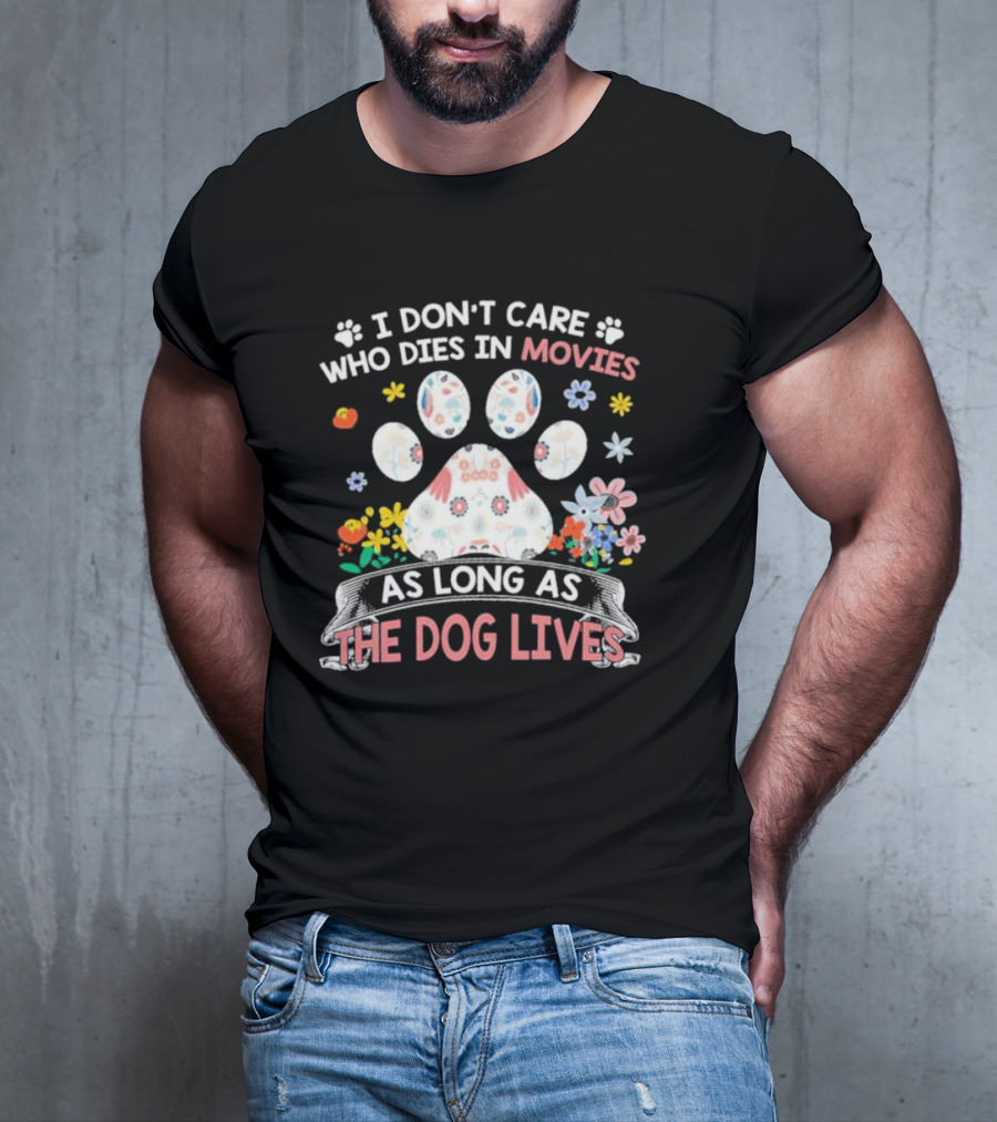 I Don’t Care Who Dies In Movies As Long As The Dog Lives Paw Flowers T-Shirt