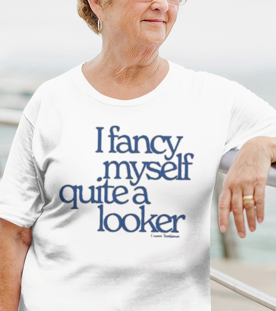 I Fancy Myself Quite A Looker Connor Tomlinson T-Shirt