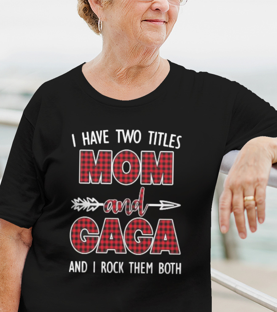 I Have Two Titles Mom And Gaga And I Rock Them Both T-Shirt