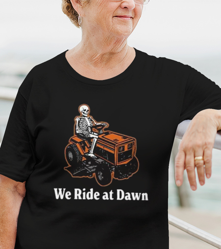 We Ride At Dawn Skeleton On Lawn Mower T-Shirt