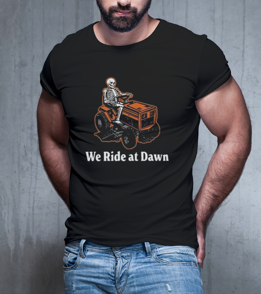We Ride At Dawn Skeleton On Lawn Mower T-Shirt