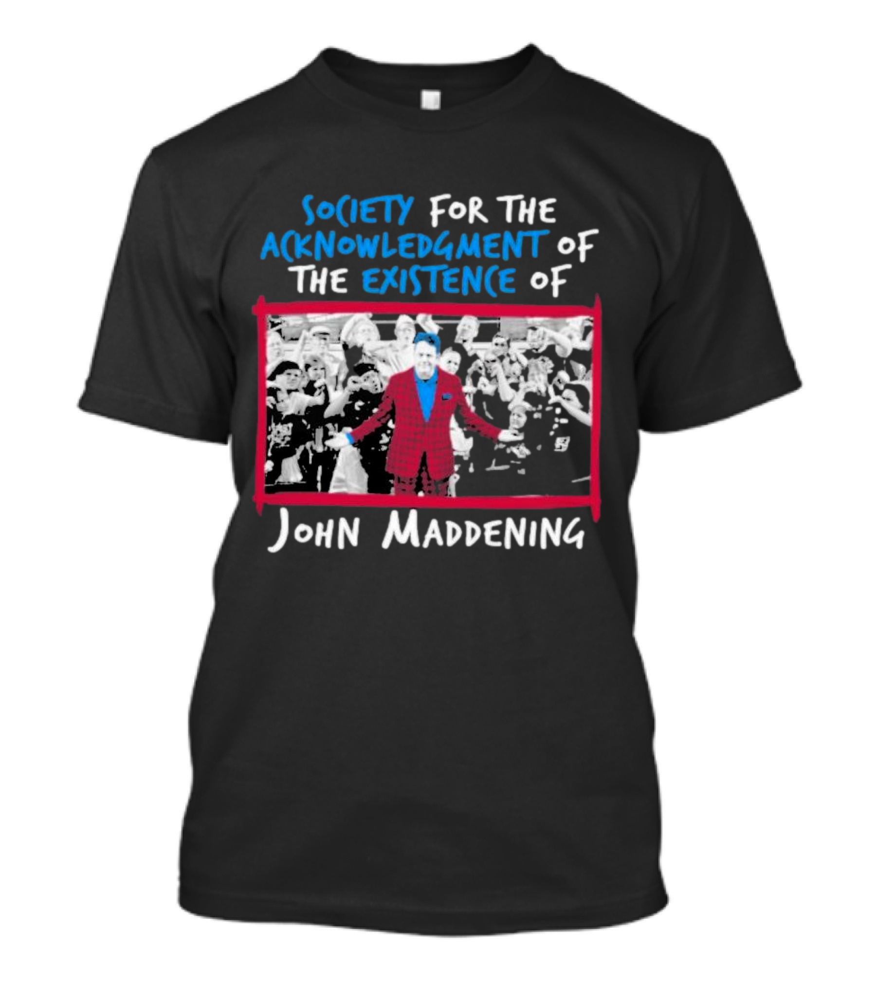 Society For The Acknowledgment Of The Existence Of John Maddening T-Shirt