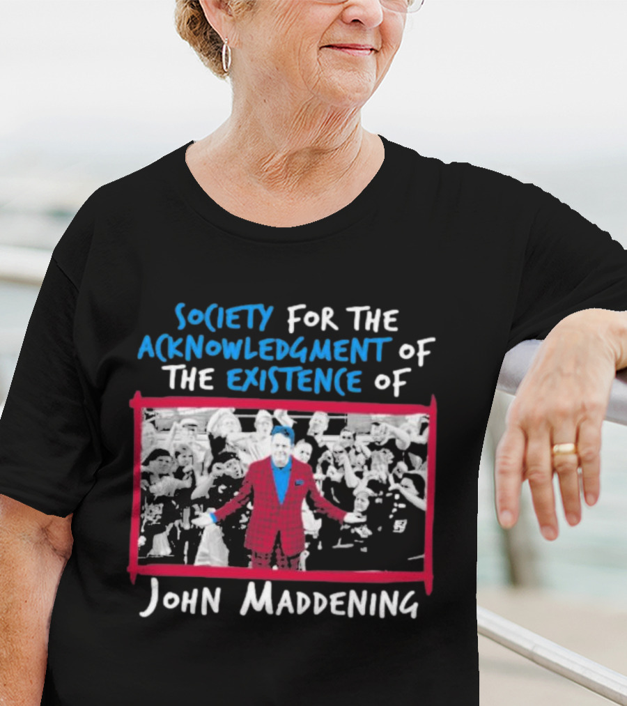 Society For The Acknowledgment Of The Existence Of John Maddening T-Shirt