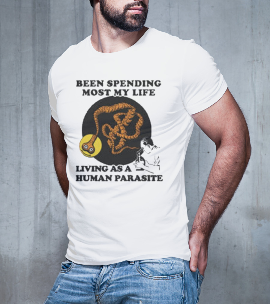 Been Spending Most My Life Living As A Human Parasite With Coiled Worm And Man T-Shirt
