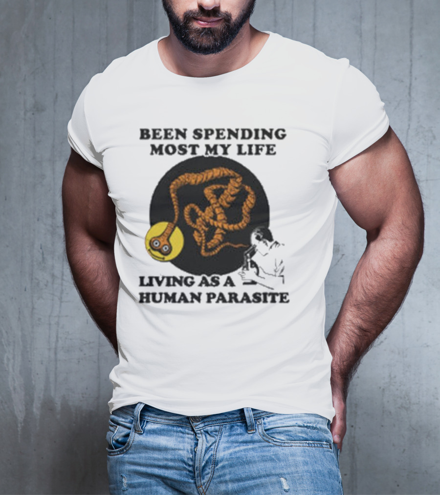 Been Spending Most My Life Living As A Human Parasite With Coiled Worm And Man T-Shirt