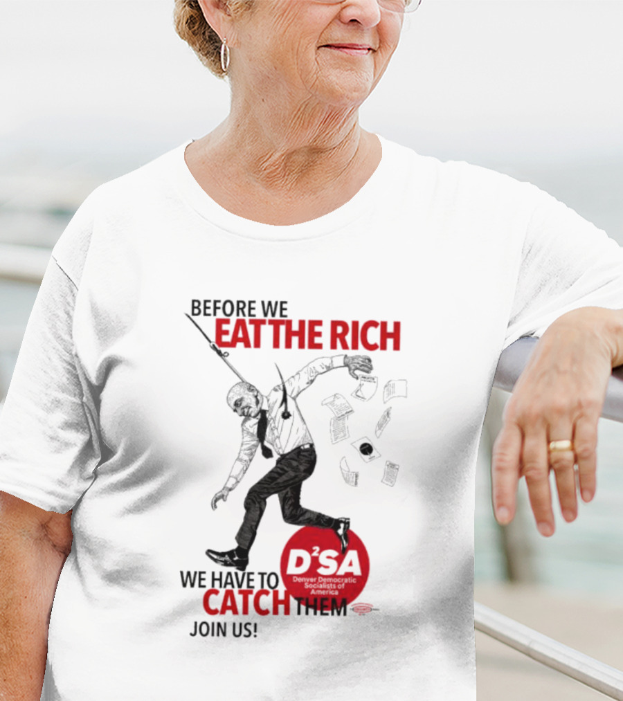 Before We Eat The Rich We Have To Catch Them Join Us DSA Chicago T-Shirt