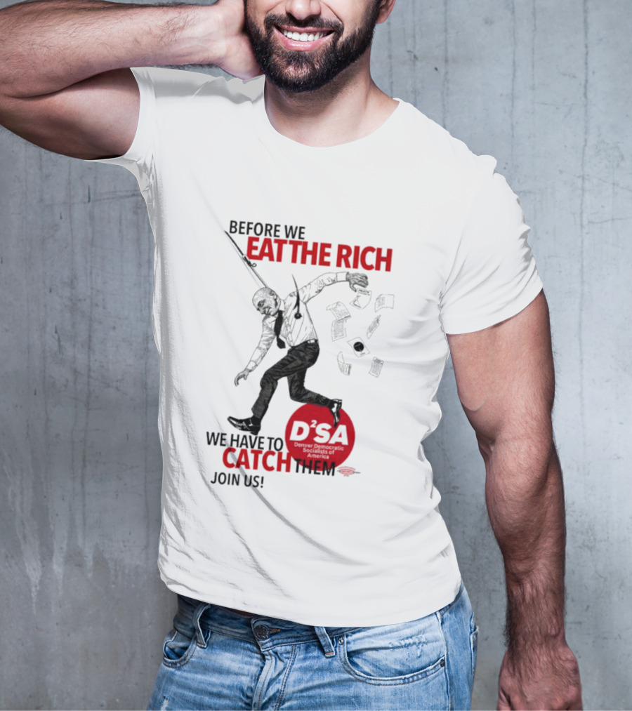 Before We Eat The Rich We Have To Catch Them Join Us DSA Chicago T-Shirt