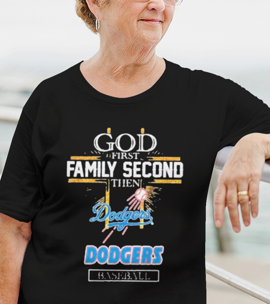 God First Family Second Then Dodgers Baseball Dodgers T-Shirt
