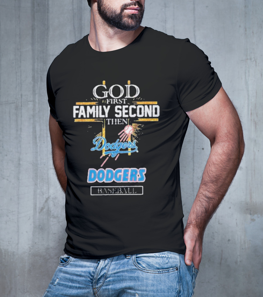 God First Family Second Then Dodgers Baseball Dodgers T-Shirt