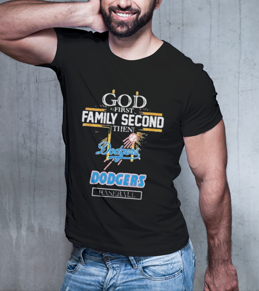 God First Family Second Then Dodgers Baseball Dodgers T-Shirt