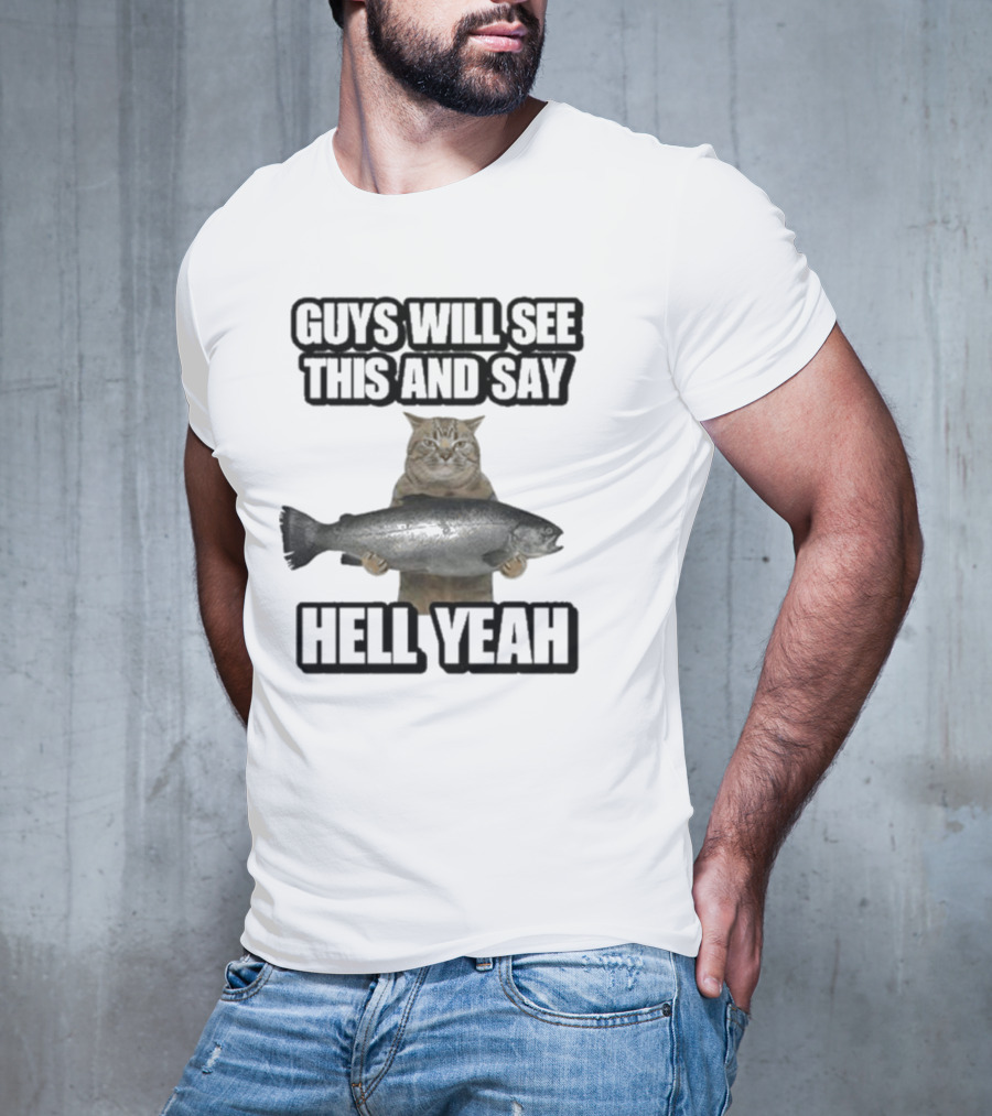 GUYS WILL SEE THIS CAT WITH FISH AND SAY HELL YEAH T-Shirt