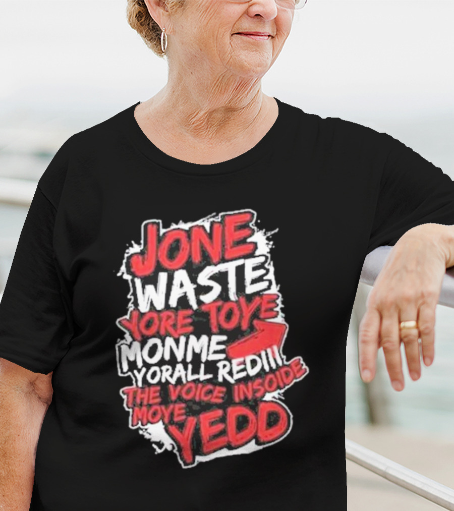 Jone Waste Yore Toye Monme Yorall Redel The Voice Inside Moye Yedd T-Shirt